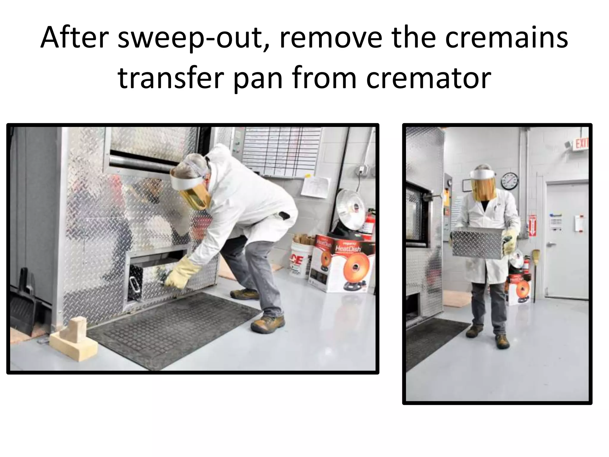 After sweep-out, remove the cremains
transfer pan from cremator
 
