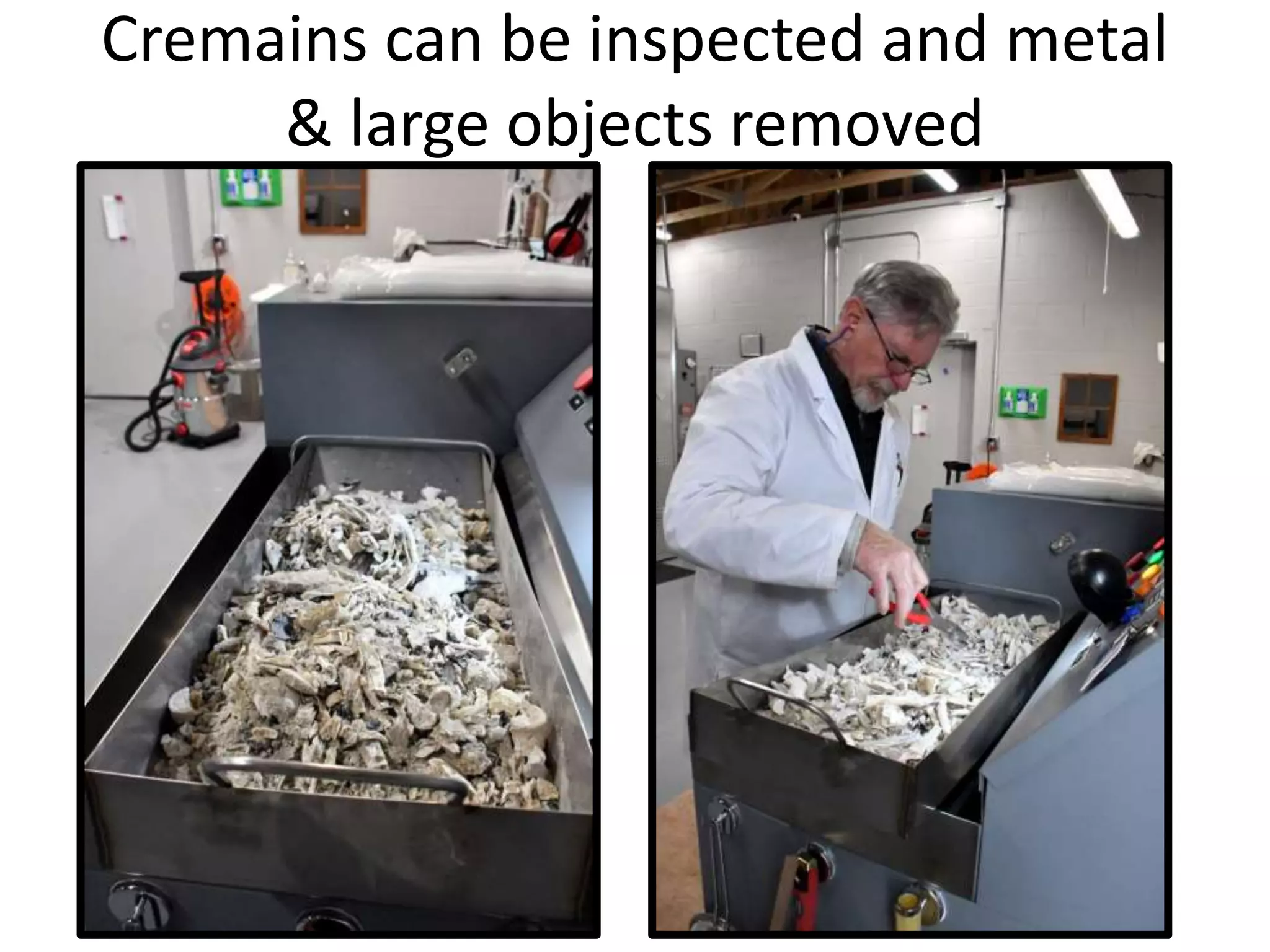 Cremains can be inspected and metal
& large objects removed
 
