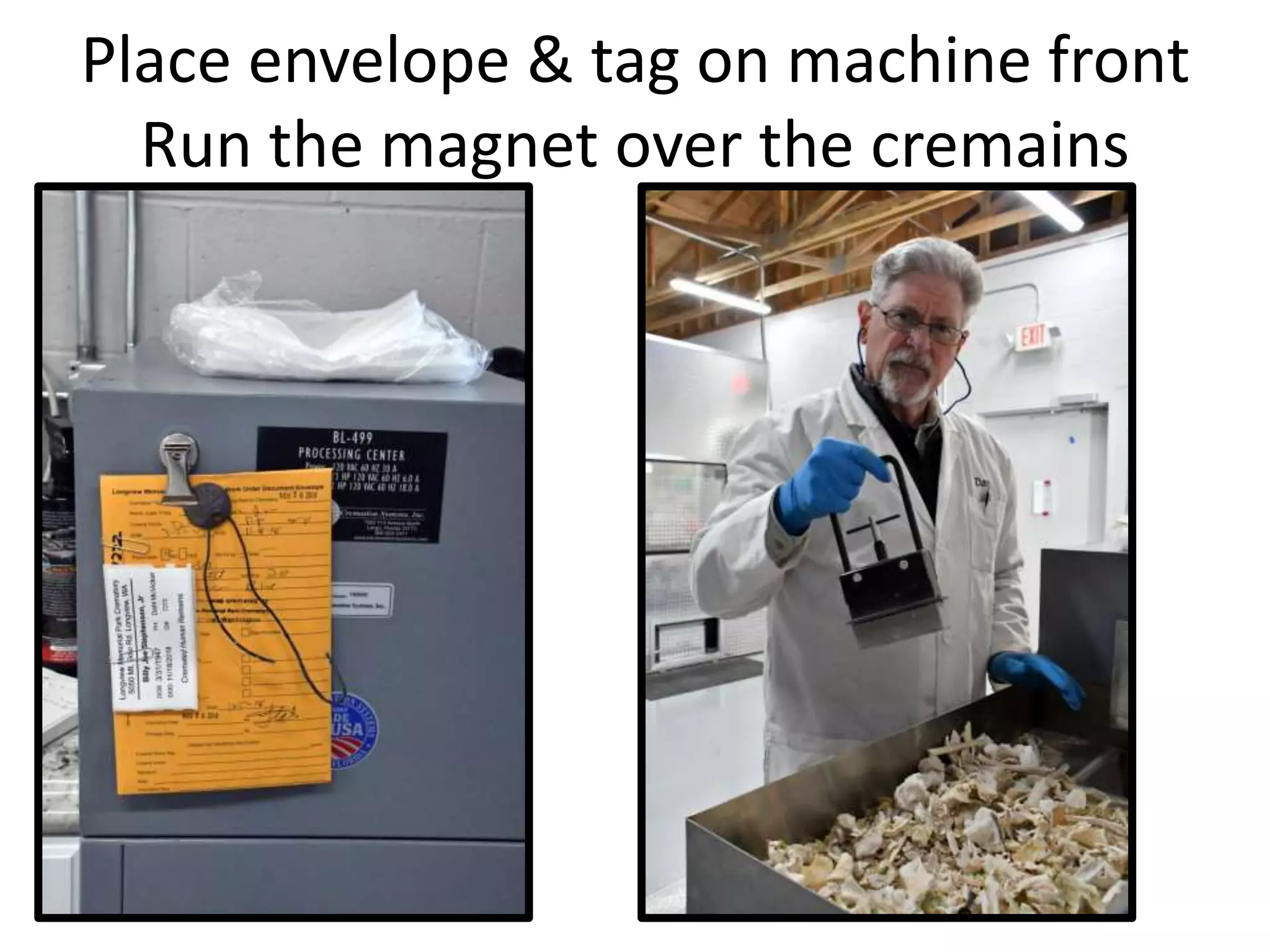 Place envelope & tag on machine front
Run the magnet over the cremains
 