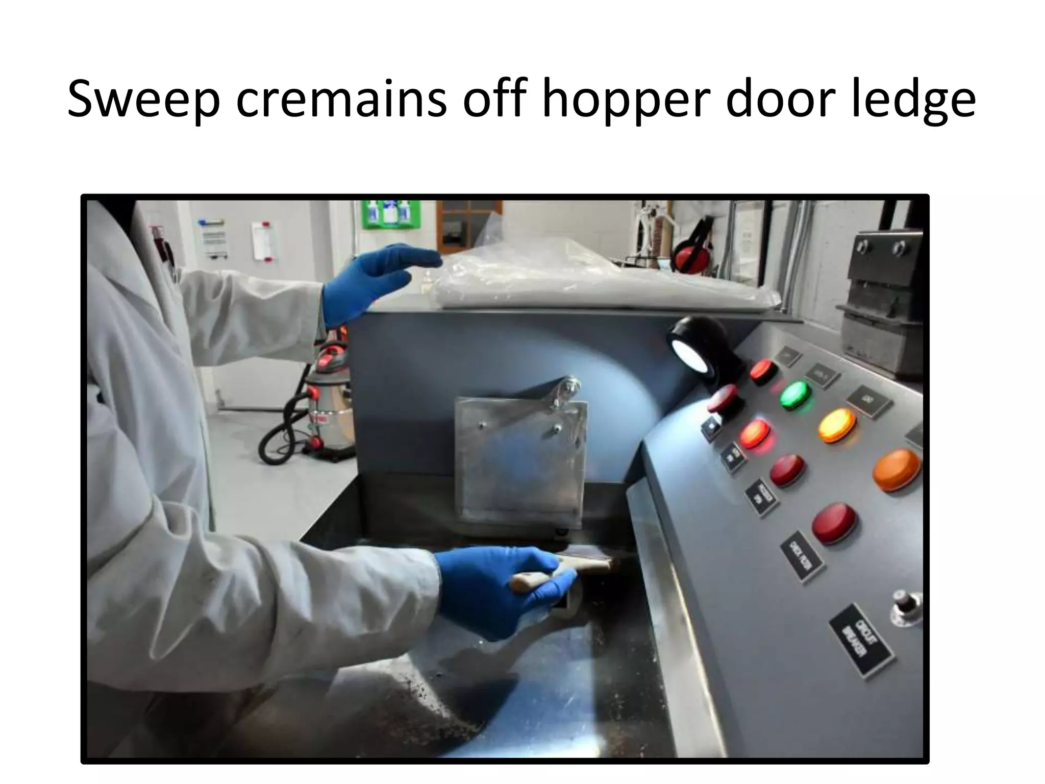 Sweep cremains off hopper door ledge
 