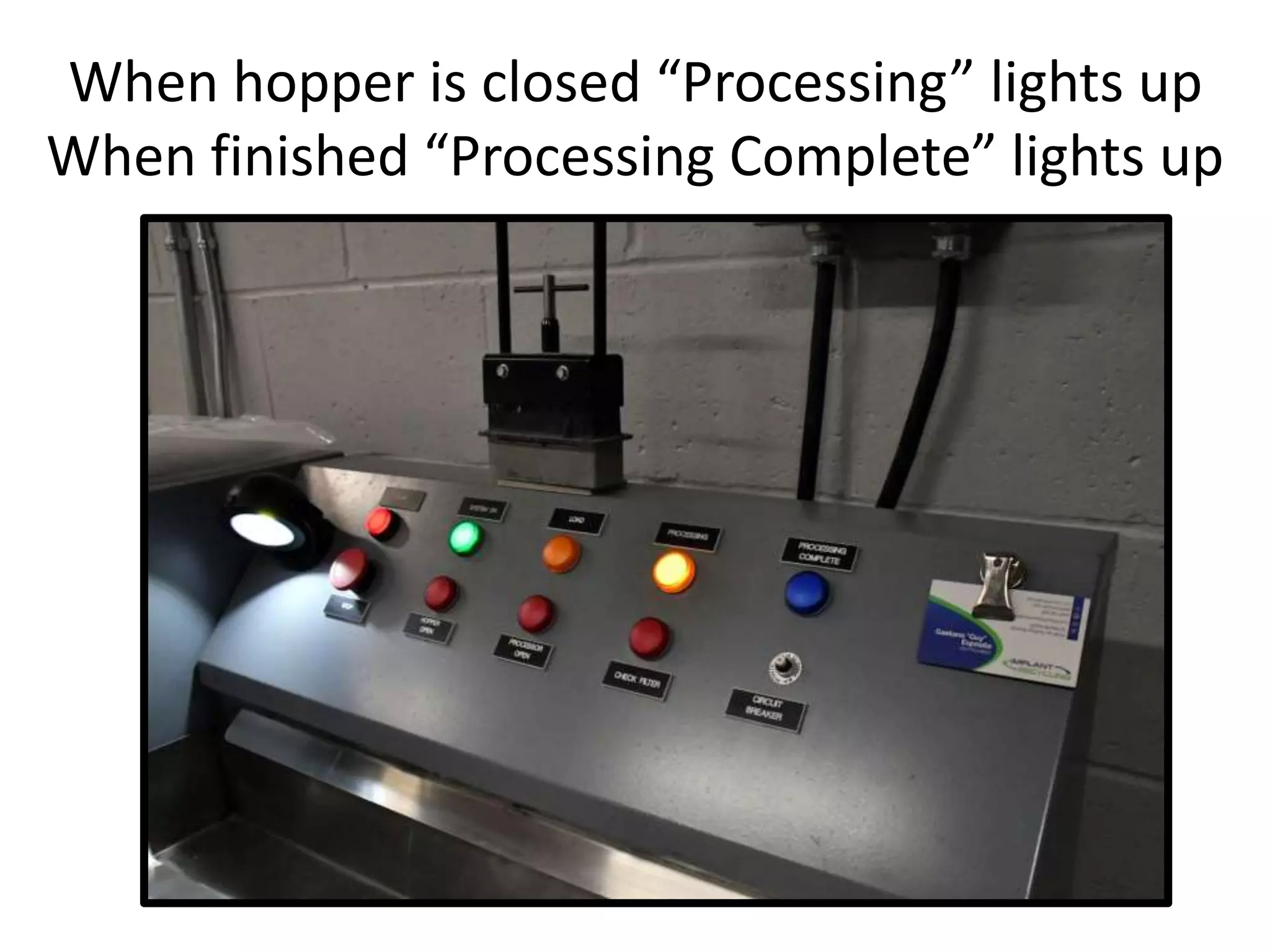 When hopper is closed “Processing” lights up
When finished “Processing Complete” lights up
 