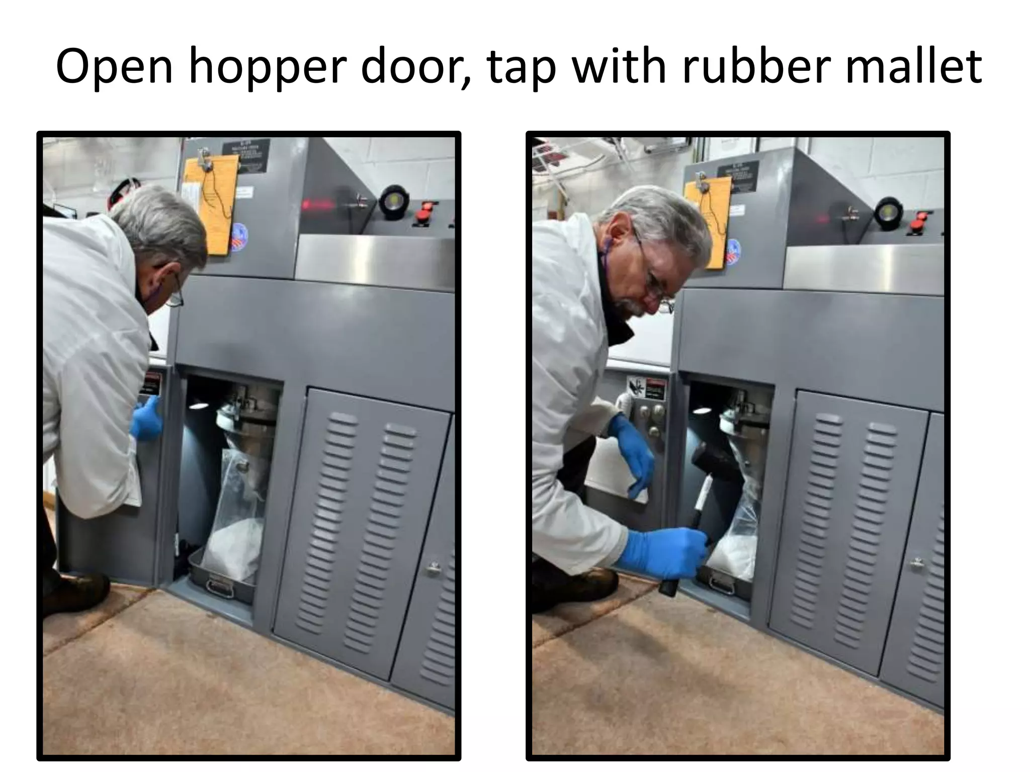 Open hopper door, tap with rubber mallet
 