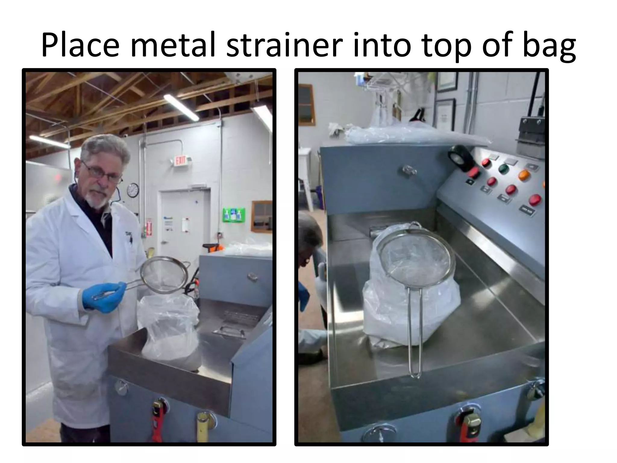 Place metal strainer into top of bag
 