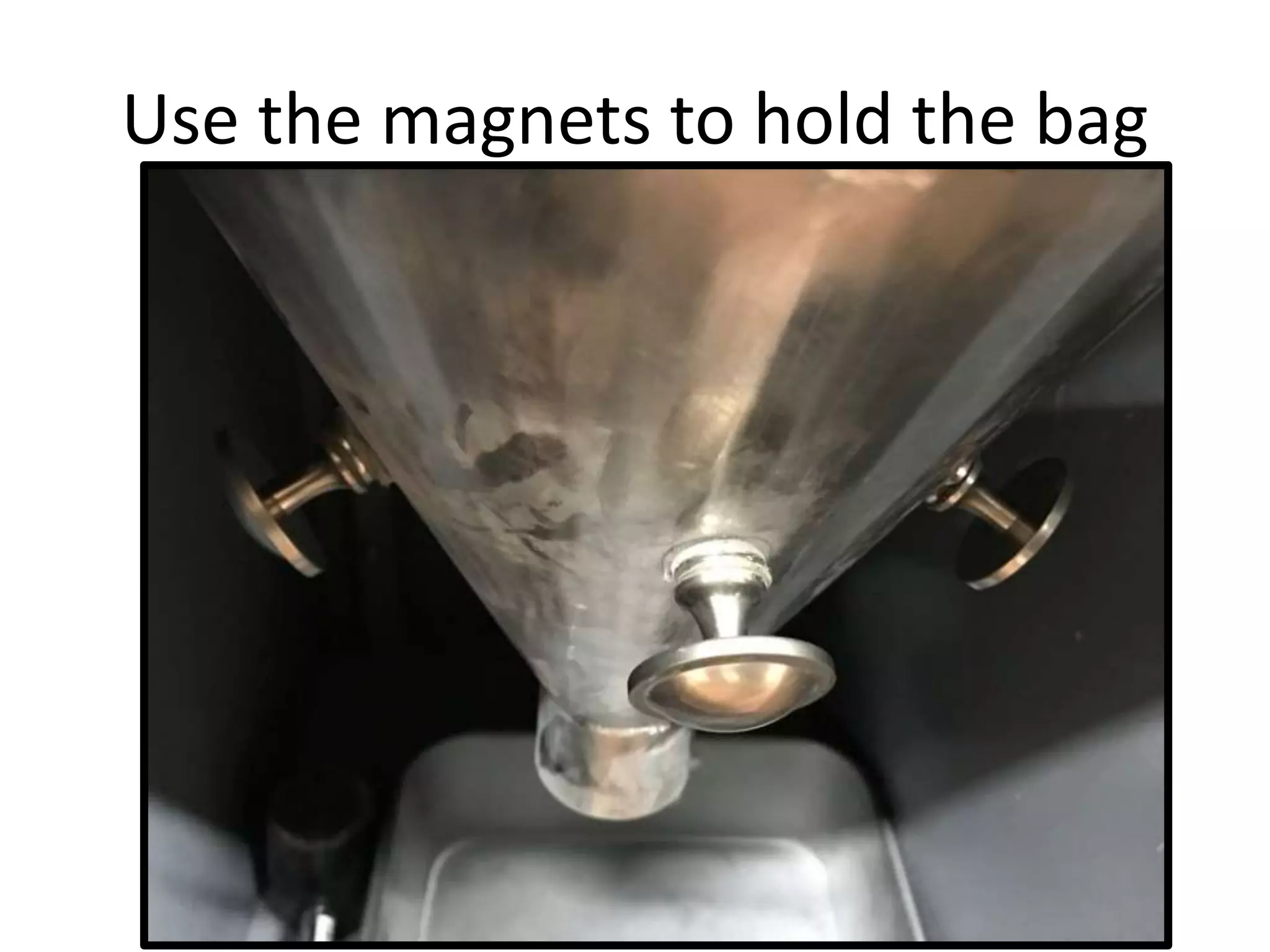 Use the magnets to hold the bag
 