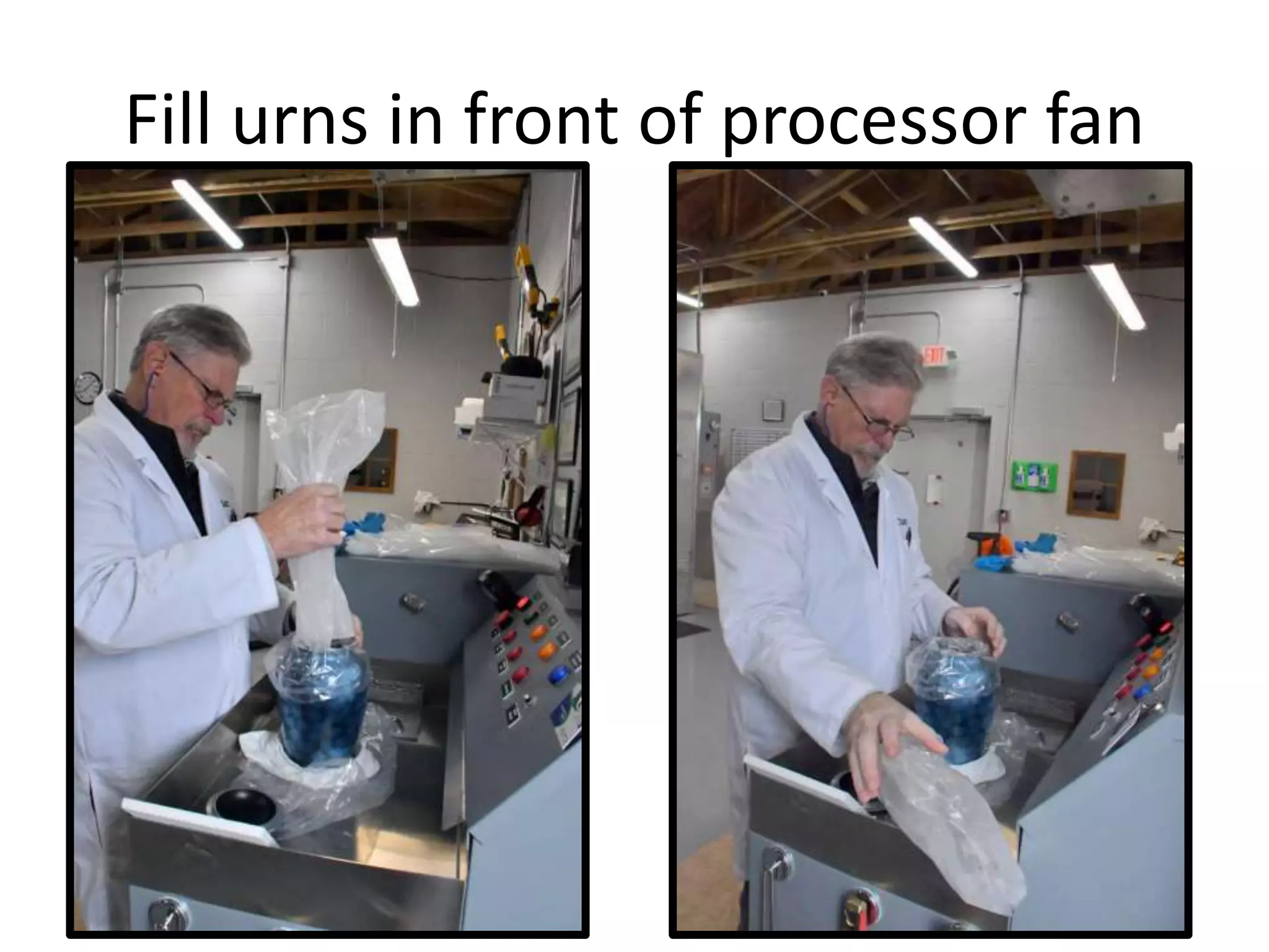 Fill urns in front of processor fan
 