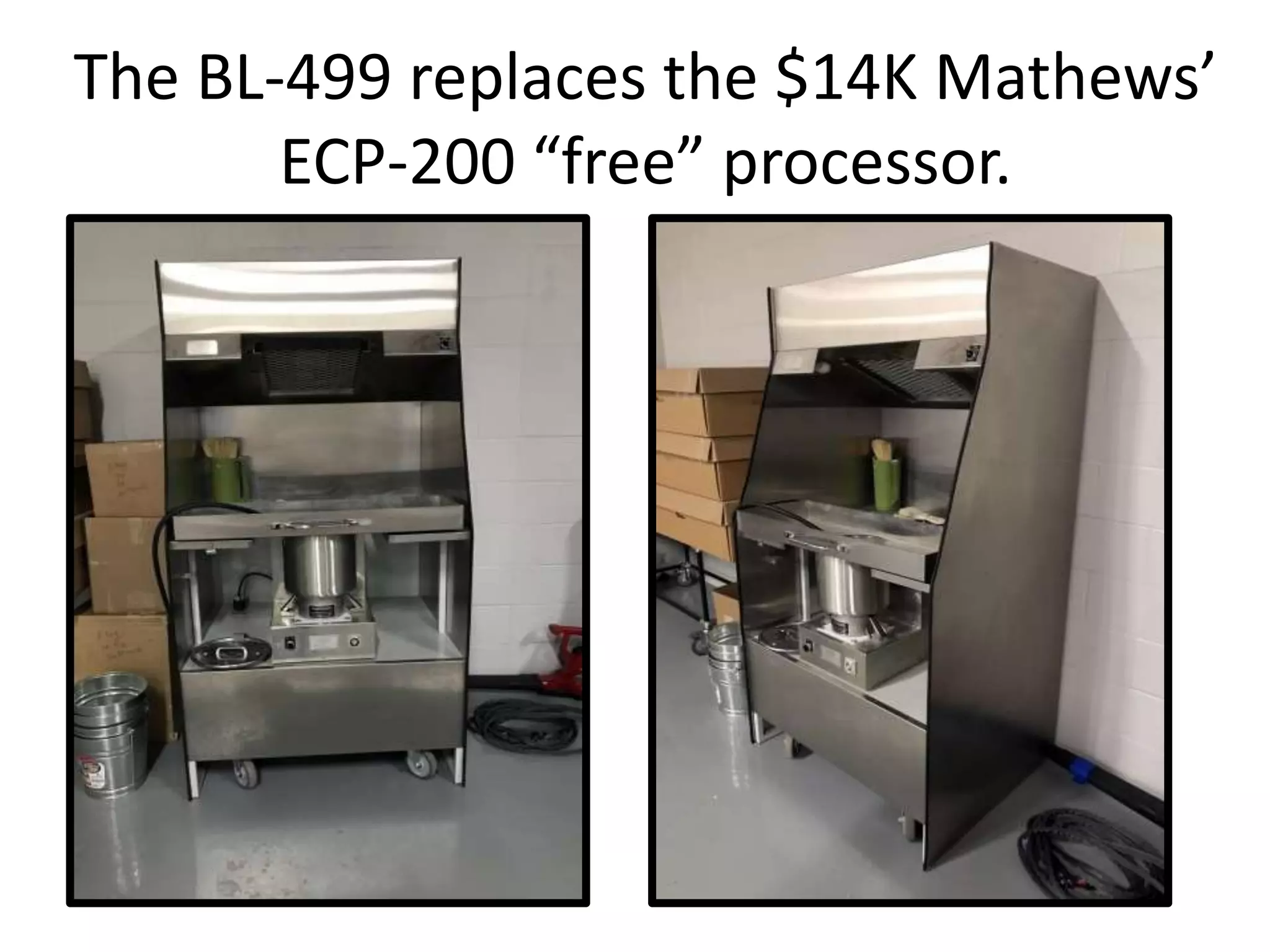 The BL-499 replaces the $14K Mathews’
ECP-200 “free” processor.
 