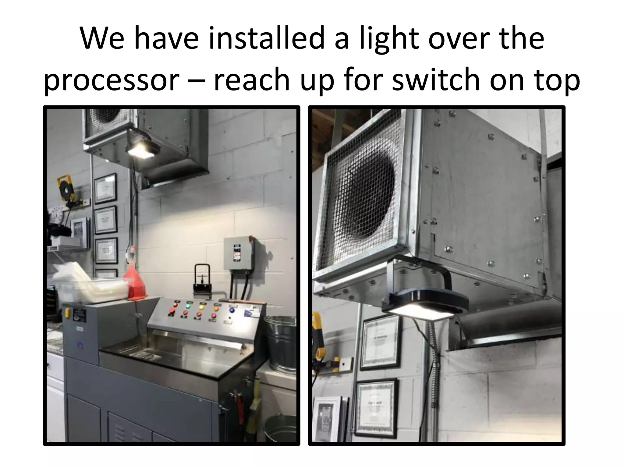 We have installed a light over the
processor – reach up for switch on top
 