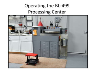 Operating the BL-499
Processing Center
 