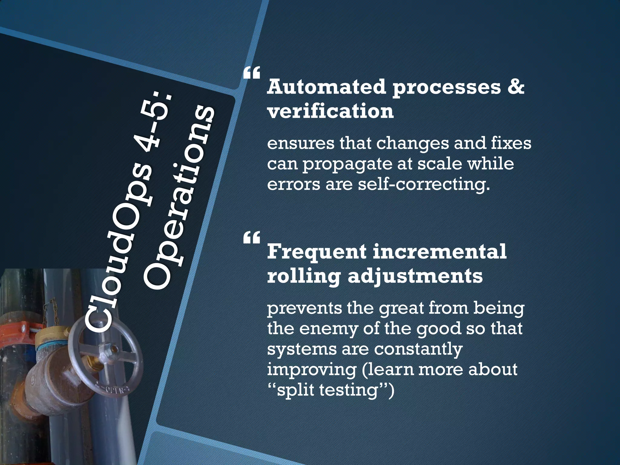  Automated processes &
  verification
  ensures that changes and fixes
  can propagate at scale while
  errors are self-correcting.


 Frequent incremental
  rolling adjustments
  prevents the great from being
  the enemy of the good so that
  systems are constantly
  improving (learn more about
  “split testing”)
 