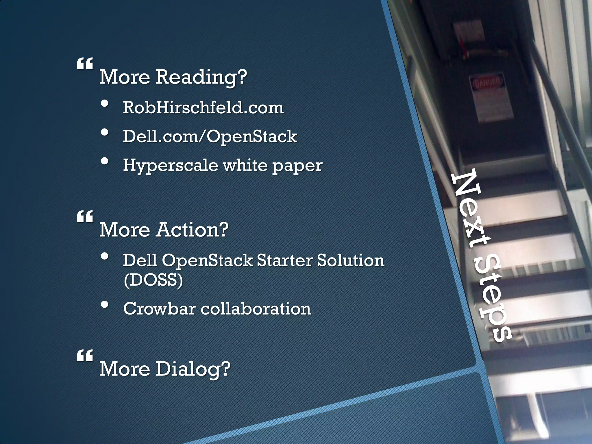  More Reading?
  •   RobHirschfeld.com
  •   Dell.com/OpenStack
  •   Hyperscale white paper


 More Action?
  •   Dell OpenStack Starter Solution
      (DOSS)
  •   Crowbar collaboration


 More Dialog?
 