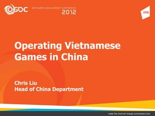 Operating Vietnamese
Games in China
Chris Liu
Head of China Department
 