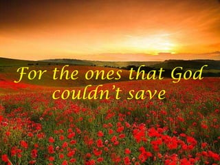 UK's military role in Afghanistan since
                  2001




For the ones that God
    couldn’t save
 