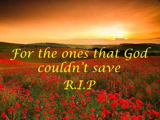 UK's military role in Afghanistan since
                  2001




For the ones that God
    couldn’t save
        R.I.P
 