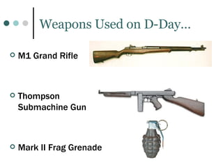 Weapons Used on D-Day… M1 Grand Rifle Thompson Submachine Gun Mark II Frag Grenade 