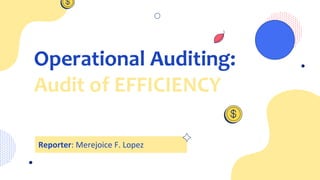 Operational Auditing:
Audit of EFFICIENCY
Reporter: Merejoice F. Lopez
 