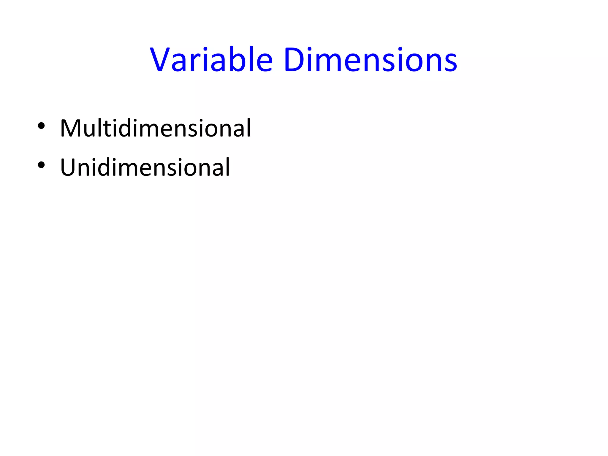 Variable Dimensions
• Multidimensional
• Unidimensional
 
