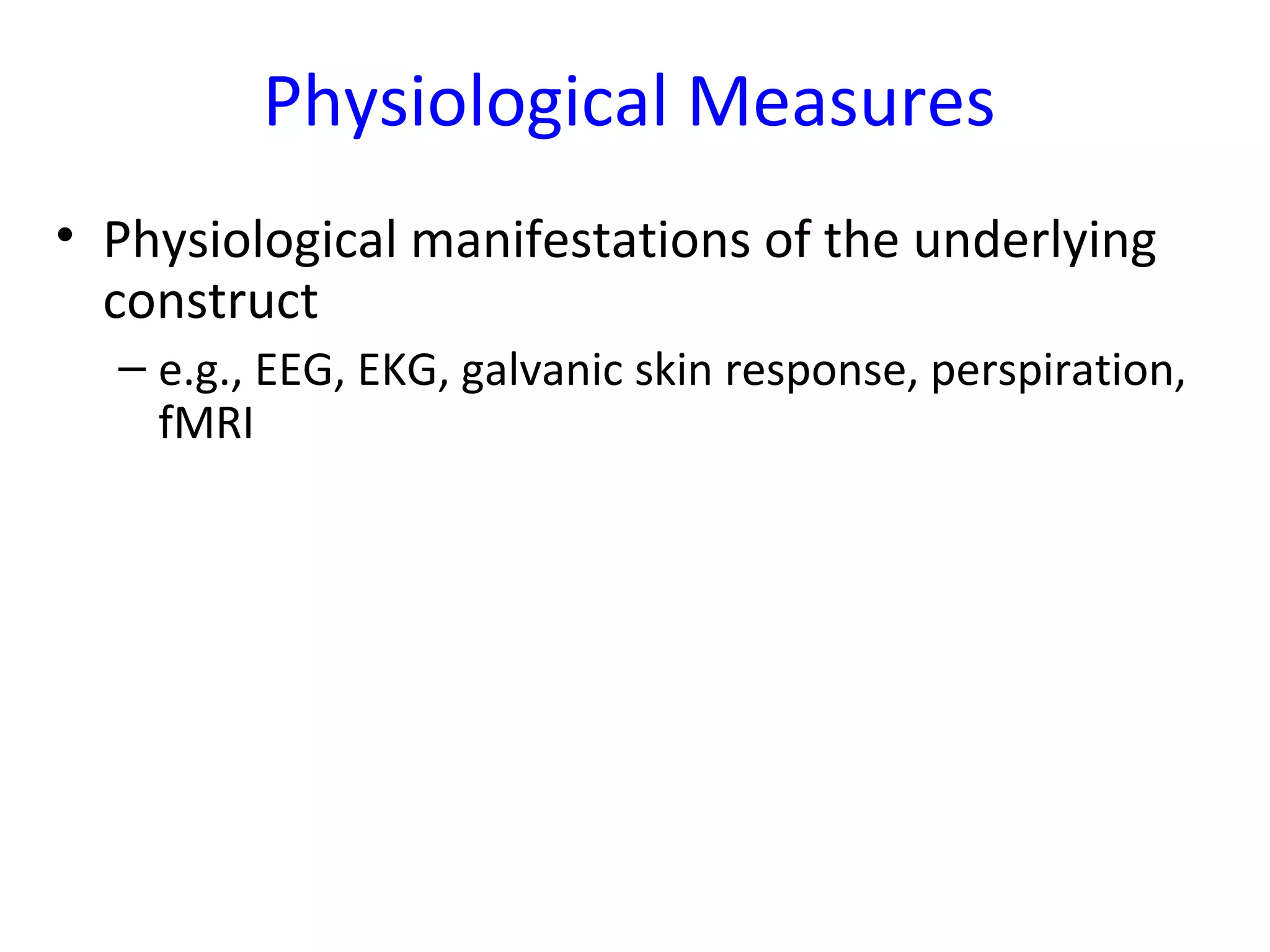Physiological Measures
• Physiological manifestations of the underlying
construct
– e.g., EEG, EKG, galvanic skin response, perspiration,
fMRI
 