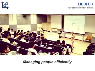 LIBBLER
High potential talent on demand
Managing people efficiently
 