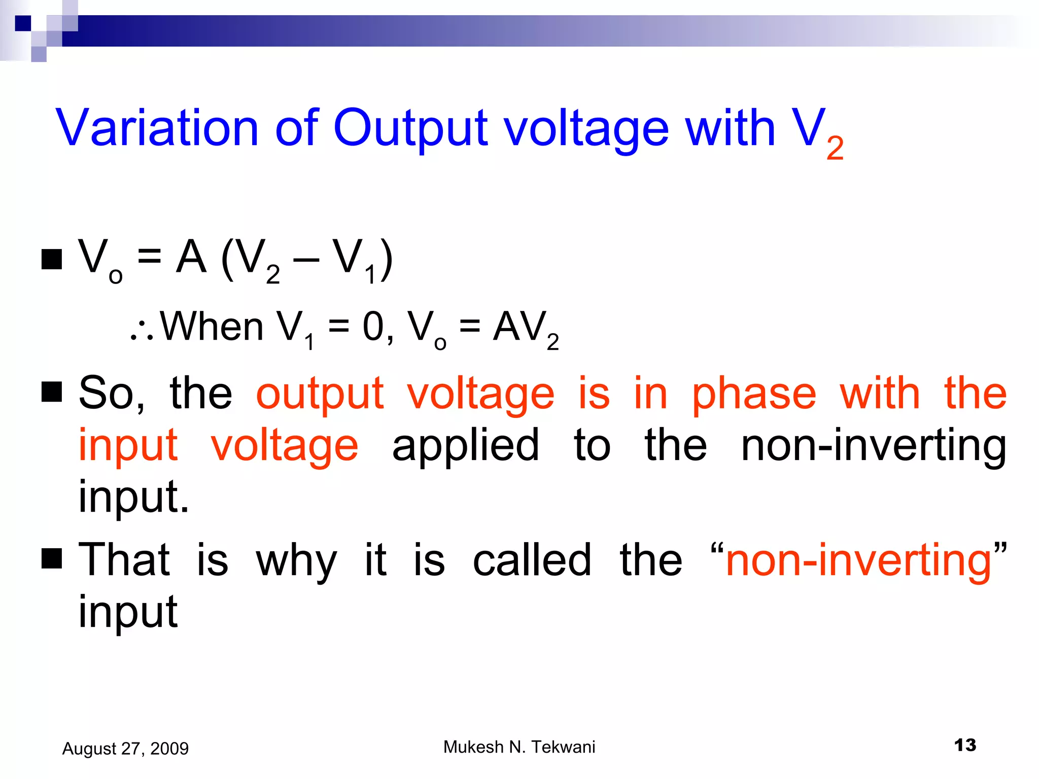 Variation of Output voltage with V 2 V o  = A (V 2  – V 1 )  When V 1  = 0, V o  = AV 2 So, the  output voltage is in phase with the input voltage  applied to the non-inverting input. That is why it is called the “ non-inverting ” input 