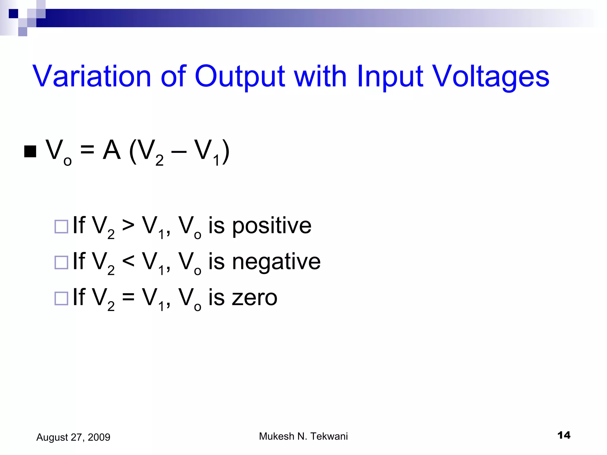 Variation of Output with Input Voltages V o  = A (V 2  – V 1 ) If V 2  > V 1 , V o  is positive If V 2  < V 1 , V o  is negative If V 2  = V 1 , V o  is zero 