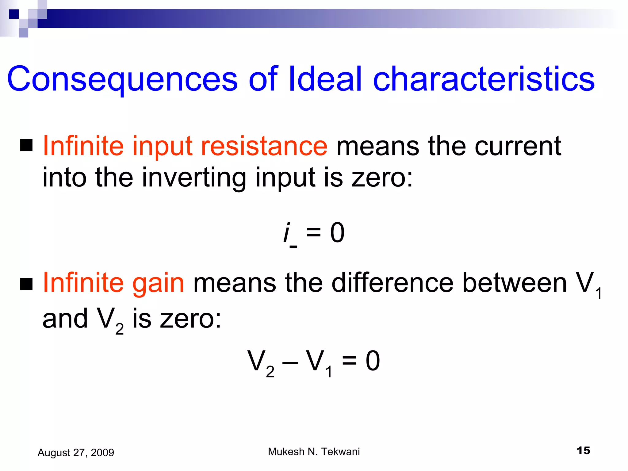 Consequences of Ideal characteristics Infinite input resistance  means the current into the inverting input is zero: i -  = 0 Infinite gain  means the difference between V 1  and V 2  is zero: V 2  – V 1  = 0 