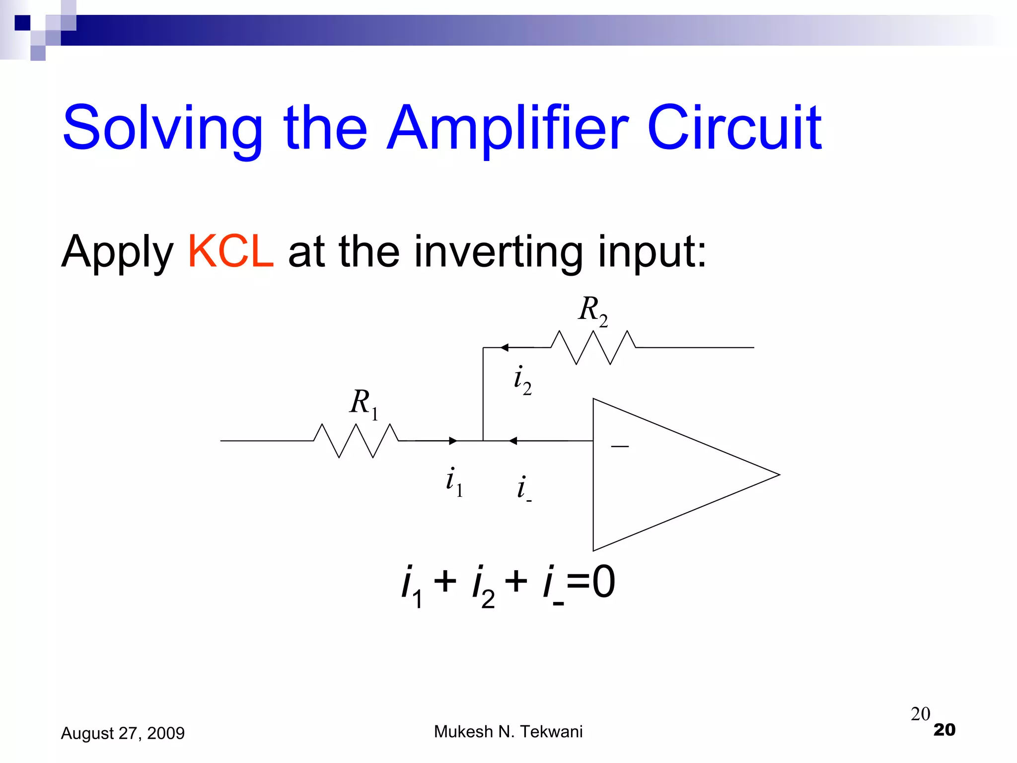 Solving the Amplifier Circuit Apply  KCL  at the inverting input: i 1  +  i 2  +  i - =0 – R 1 R 2 i 1 i - i 2 
