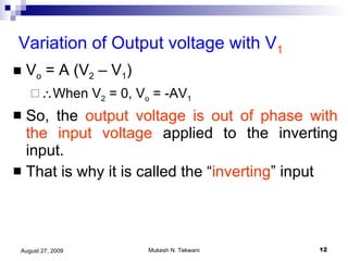 Variation of Output voltage with V 1 V o  = A (V 2  – V 1 )  When V 2  = 0, V o  = -AV 1 So, the  output voltage is out of phase with the input voltage  applied to the inverting input. That is why it is called the “ inverting ” input 