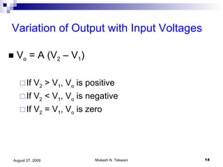 Variation of Output with Input Voltages V o  = A (V 2  – V 1 ) If V 2  > V 1 , V o  is positive If V 2  < V 1 , V o  is negative If V 2  = V 1 , V o  is zero 