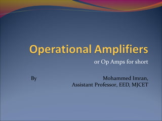 or Op Amps for short
By Mohammed Imran,
Assistant Professor, EED, MJCET
 