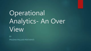 Operational
Analytics- An Over
View
BY
PRUDHA PALLAVI PENTAPATI
 