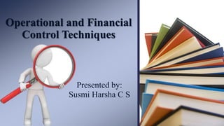 Operational and Financial
Control Techniques
Presented by:
Susmi Harsha C S
 