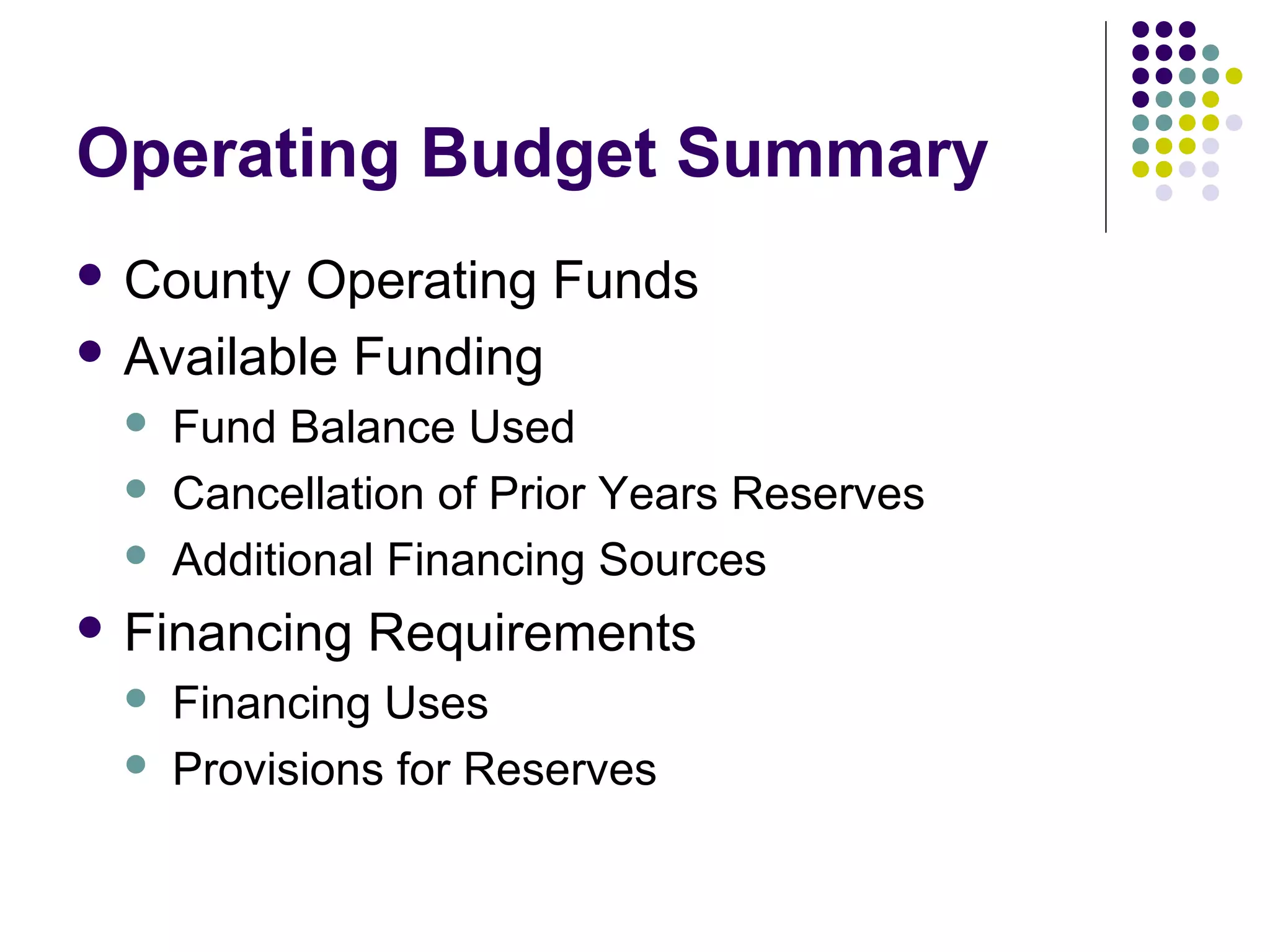 Operating Budget Summary
 County  Operating Funds
 Available Funding
    Fund Balance Used
    Cancellation of Prior Years Reserves
    Additional Financing Sources
 Financing   Requirements
    Financing Uses
    Provisions for Reserves
 