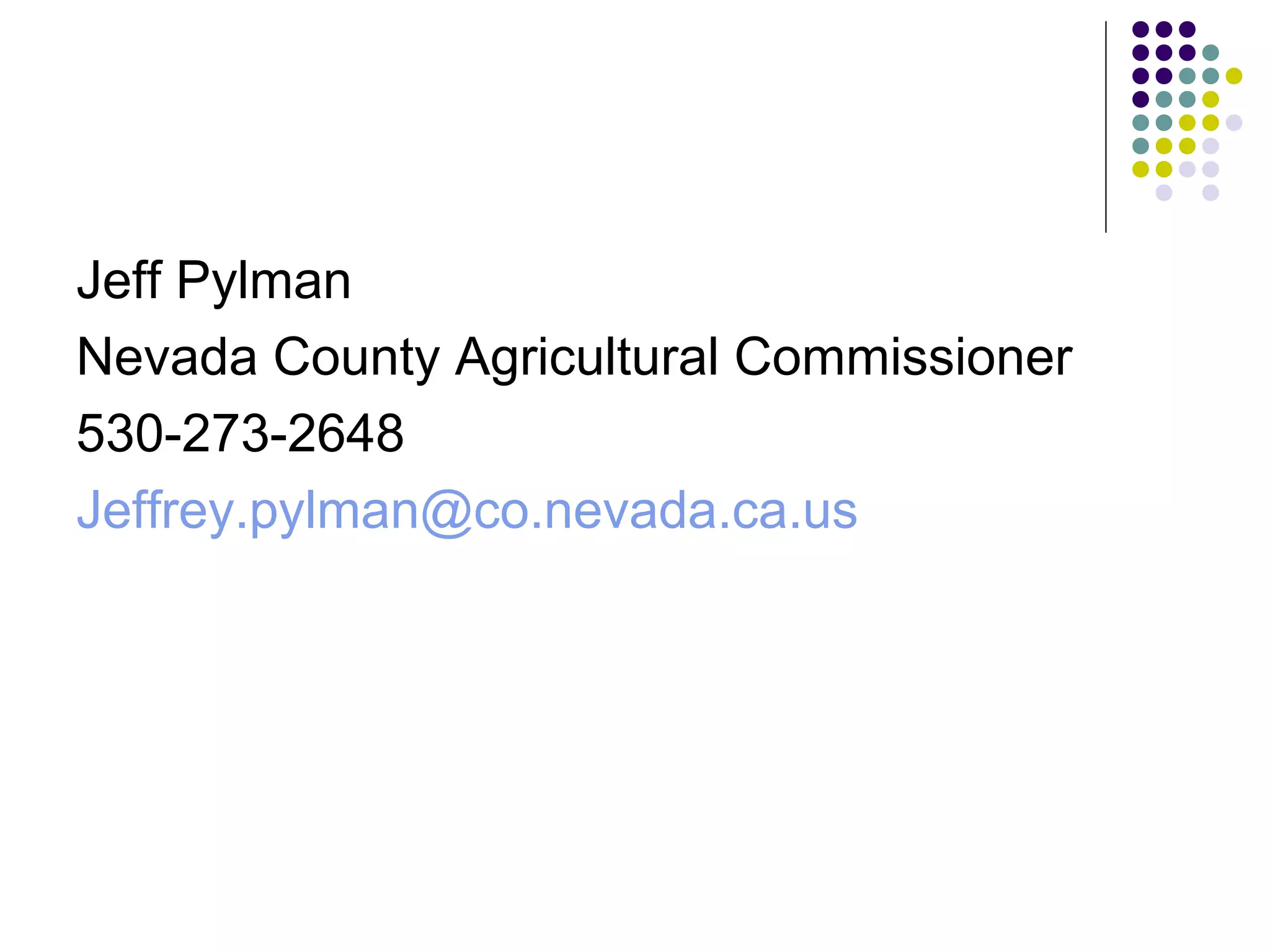 Jeff Pylman
Nevada County Agricultural Commissioner
530-273-2648
Jeffrey.pylman@co.nevada.ca.us
 