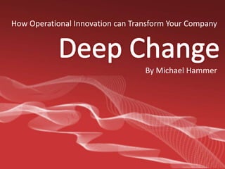 How Operational Innovation can Transform Your Company Deep Change By Michael Hammer 