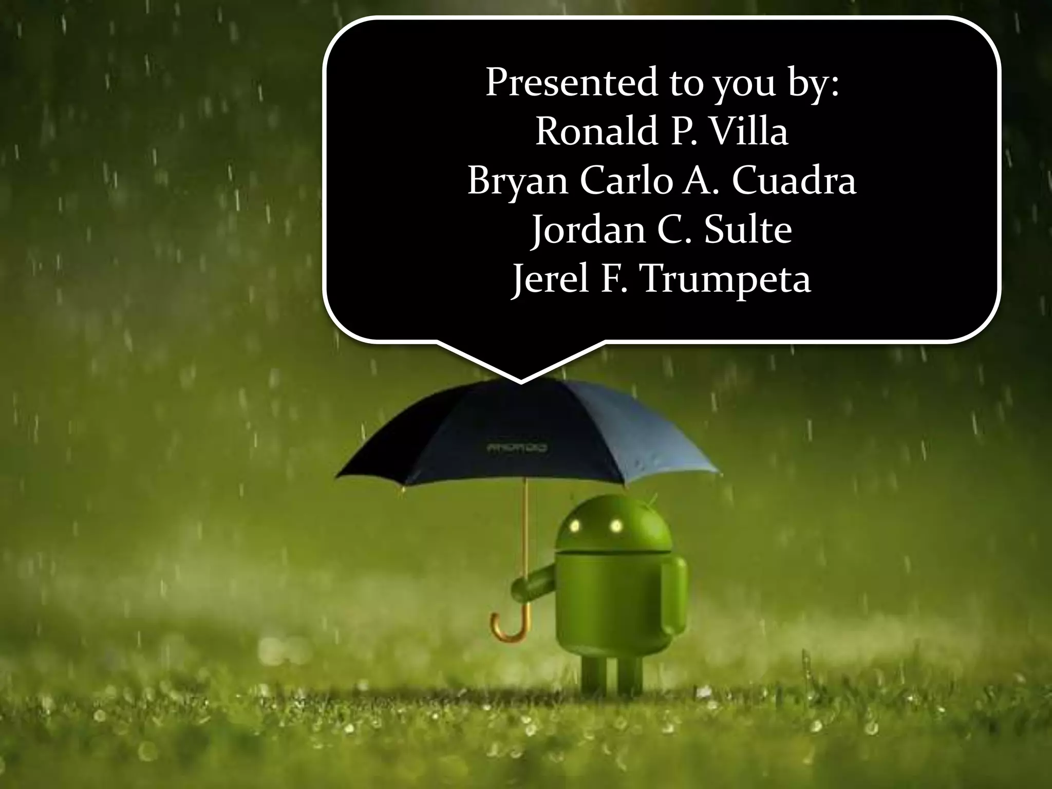 Presented to you by:
    Ronald P. Villa
Bryan Carlo A. Cuadra
   Jordan C. Sulte
  Jerel F. Trumpeta
 