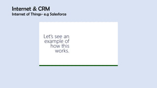Internet & CRM
Internet of Things- e.g Salesforce
 