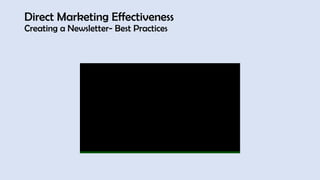 Direct Marketing Effectiveness
Creating a Newsletter- Best Practices
 