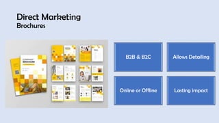 Direct Marketing
Brochures
B2B & B2C Allows Detailing
Online or Offline Lasting impact
 