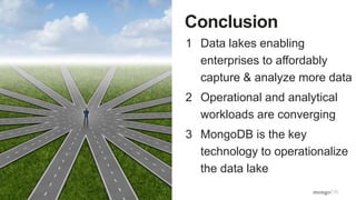 Conclusion
1 Data lakes enabling
enterprises to affordably
capture & analyze more data
2 Operational and analytical
workloads are converging
3 MongoDB is the key
technology to operationalize
the data lake
 