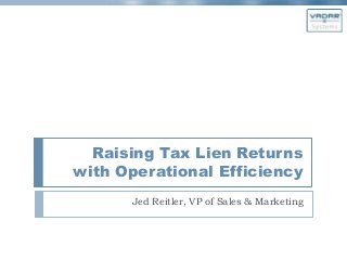 Raising Tax Lien Returns
with Operational Efficiency
Jed Reitler, VP of Sales & Marketing
 