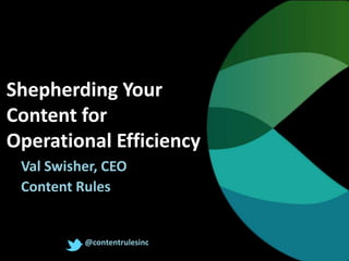 Shepherding Your
Content for
Operational Efficiency
Val Swisher, CEO
Content Rules

@contentrulesinc

 