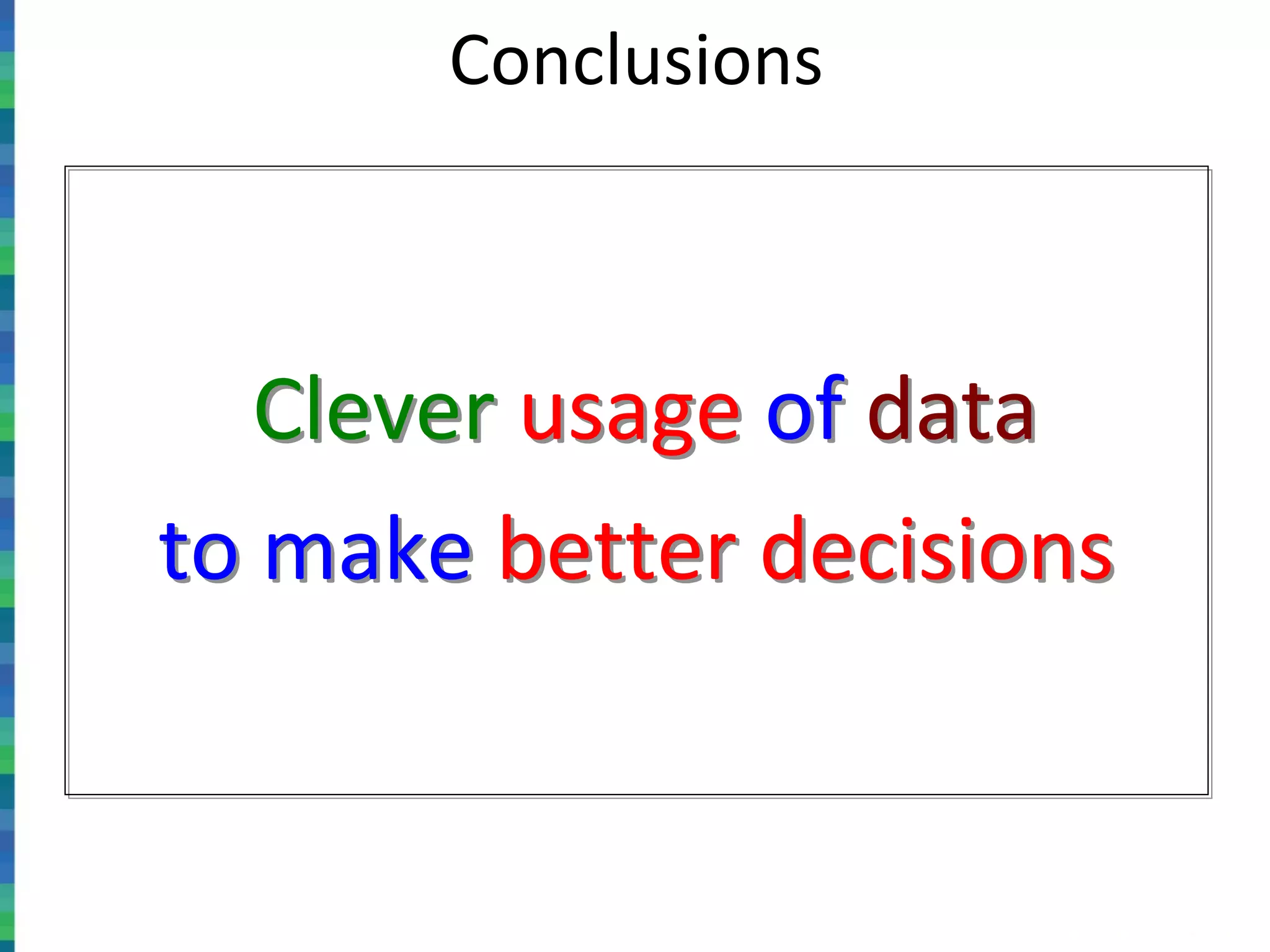 Clever usage of data
to make better decisions
Clever usage of data
to make better decisions
Conclusions
 