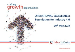 www.faberinfinite.comwww.faberinfinite.com
www.faberinfinite.com
OPERATIONAL EXCELLENCE:
Foundation for Industry 4.0
10th May 2019
 