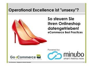 Operational Excellence ist "unsexy"? 
Olaf Grüger go@goecommerce.de ++49 171 4826523 
So steuern Sie 
Ihren Onlineshop 
datengetrieben! 
eCommerce Best Practices 
Powered by: 
Go eCommerce - Erfolgreich im Internet verkaufen! -- 11 -- 
 