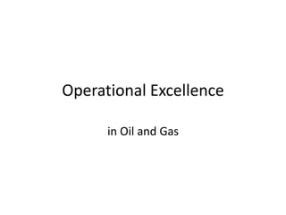 Operational Excellence
in Oil and Gas
 