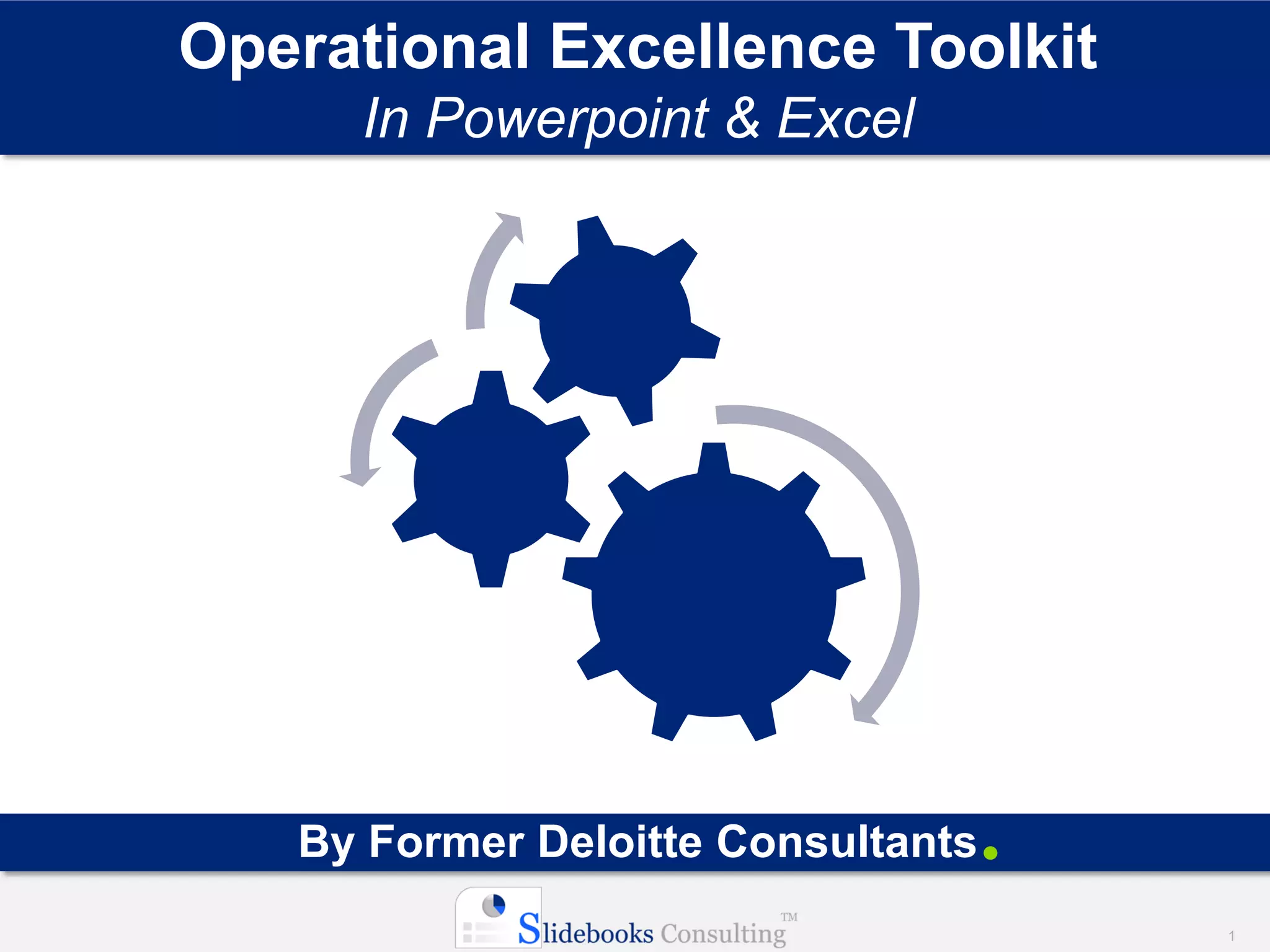 1
By Former Deloitte Consultants
Operational Excellence Toolkit
In Powerpoint & Excel
 