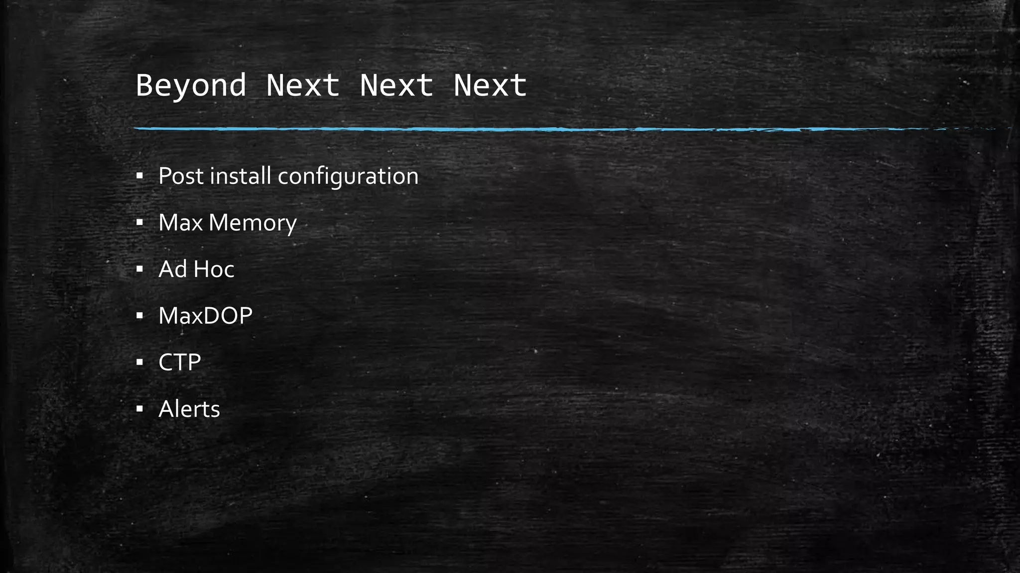 Beyond Next Next Next
▪ Post install configuration
▪ Max Memory
▪ Ad Hoc
▪ MaxDOP
▪ CTP
▪ Alerts
 
