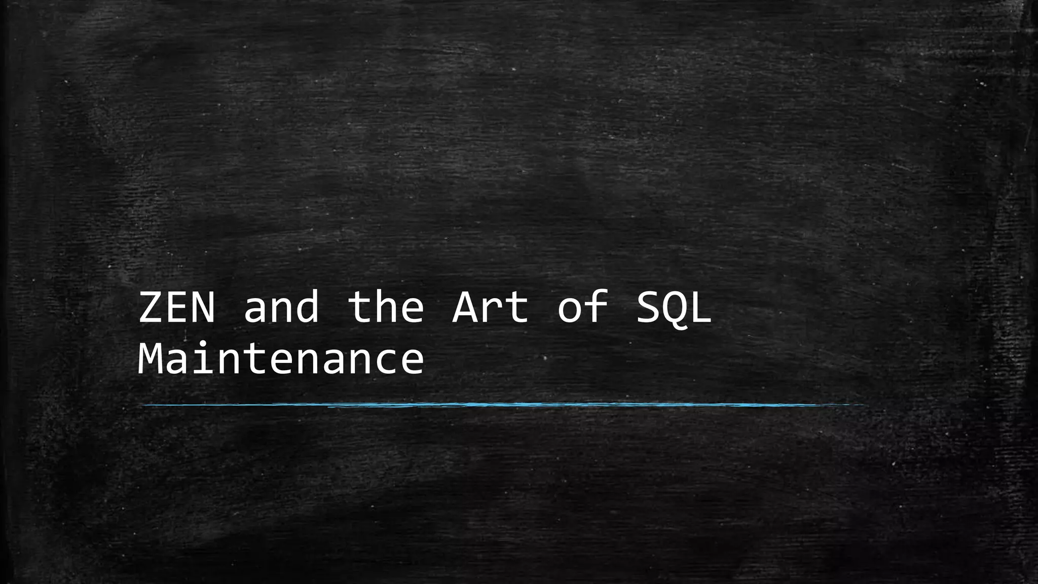 ZEN and the Art of SQL
Maintenance
 