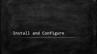 Install and Configure
 
