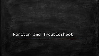 Monitor and Troubleshoot
 